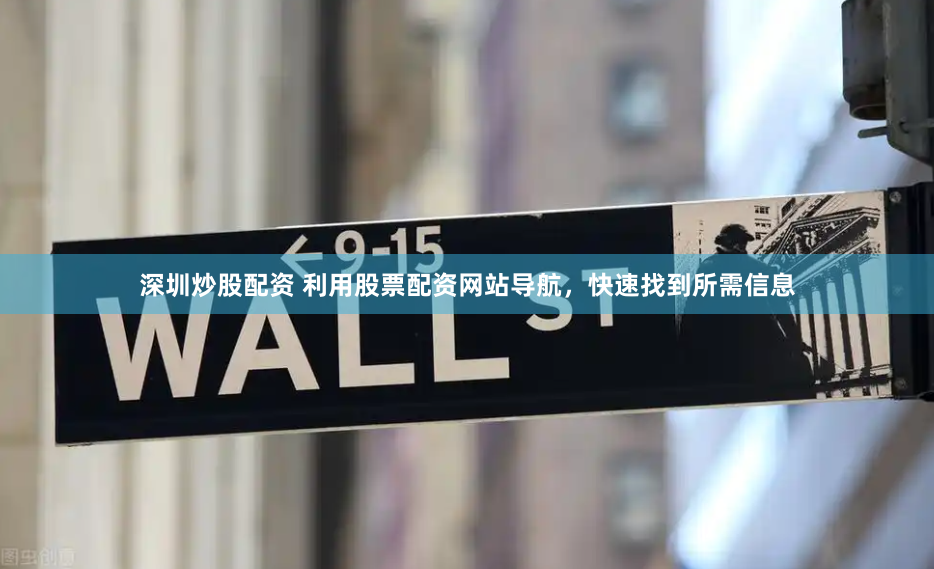 深圳炒股配资 利用股票配资网站导航，快速找到所需信息