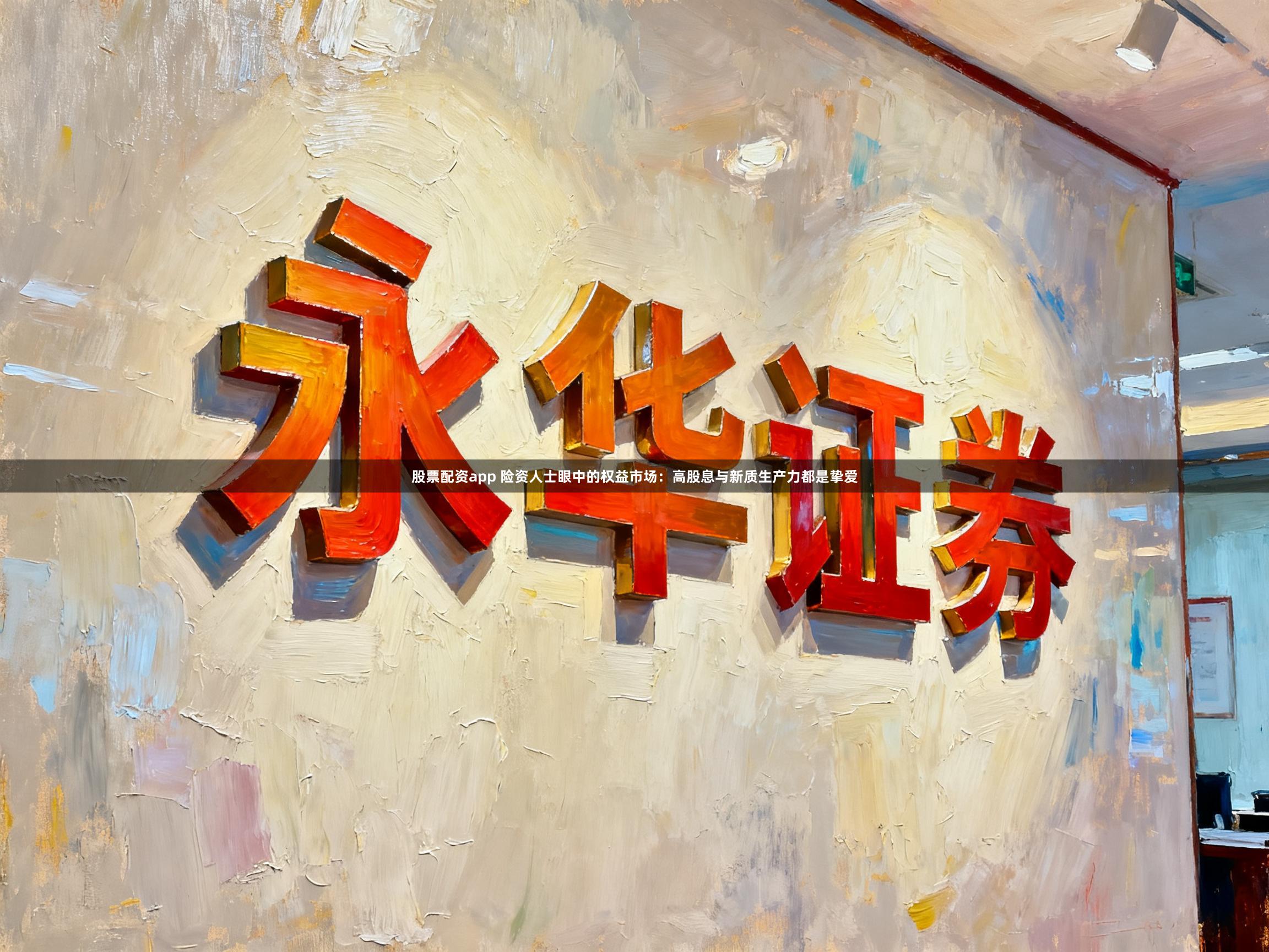 股票配资app 险资人士眼中的权益市场：高股息与新质生产力都是挚爱