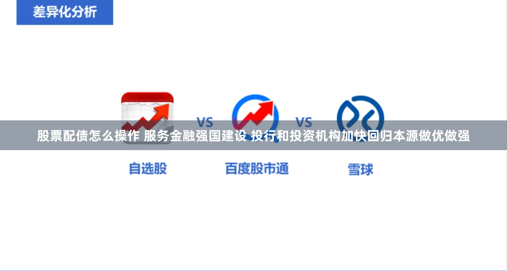 股票配债怎么操作 服务金融强国建设 投行和投资机构加快回归本源做优做强